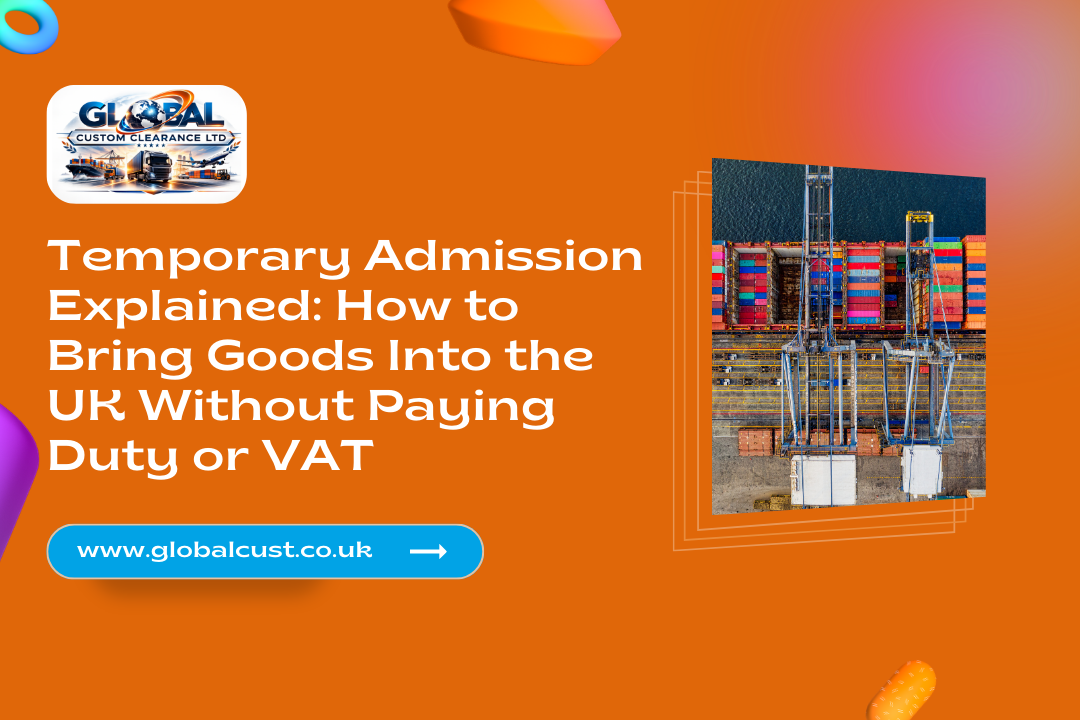 Temporary Admission Explained: How to Bring Goods Into the UK Without Paying Duty or VAT